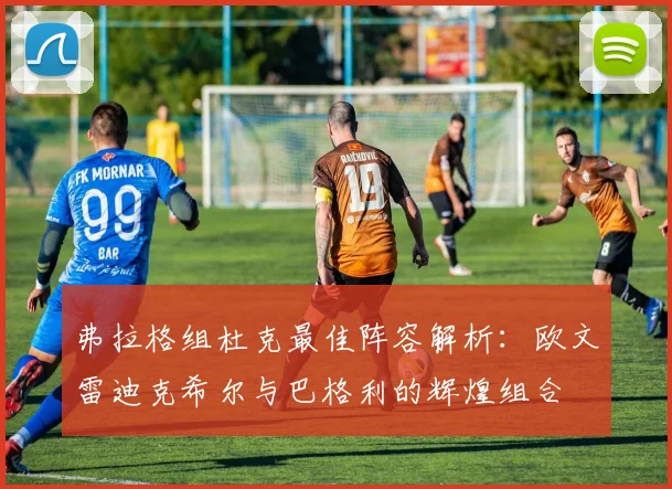弗拉格组杜克最佳阵容解析：欧文雷迪克希尔与巴格利的辉煌组合